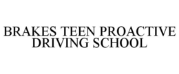 BRAKES TEEN PROACTIVE DRIVING SCHOOL trademark