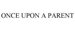 ONCE UPON A PARENT trademark