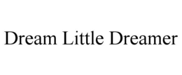 DREAM LITTLE DREAMER trademark