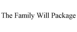 THE FAMILY WILL PACKAGE trademark