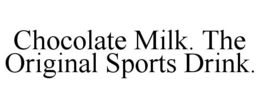 CHOCOLATE MILK. THE ORIGINAL SPORTS DRINK. trademark