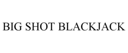 BIG SHOT BLACKJACK trademark