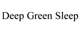 DEEP GREEN SLEEP trademark