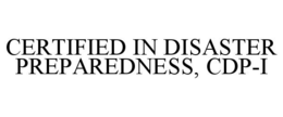 CERTIFIED IN DISASTER PREPAREDNESS, CDP-I trademark