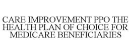 CARE IMPROVEMENT PPO THE HEALTH PLAN OF CHOICE FOR MEDICARE BENEFICIARIES trademark