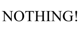 NOTHING! trademark