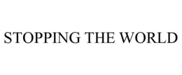 STOPPING THE WORLD trademark