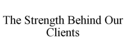 THE STRENGTH BEHIND OUR CLIENTS trademark