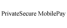 PRIVATESECURE MOBILEPAY trademark