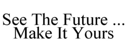 SEE THE FUTURE ... MAKE IT YOURS trademark