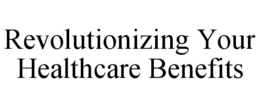 REVOLUTIONIZING YOUR HEALTHCARE BENEFITS trademark