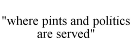 "WHERE PINTS AND POLITICS ARE SERVED" trademark