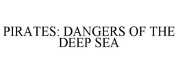 PIRATES: DANGERS OF THE DEEP SEA trademark