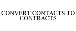 CONVERT CONTACTS TO CONTRACTS trademark