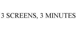 3 SCREENS, 3 MINUTES trademark