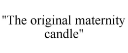 "THE ORIGINAL MATERNITY CANDLE" trademark