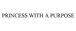 PRINCESS WITH A PURPOSE trademark
