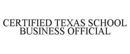 CERTIFIED TEXAS SCHOOL BUSINESS OFFICIAL trademark