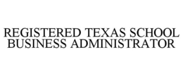REGISTERED TEXAS SCHOOL BUSINESS ADMINISTRATOR trademark