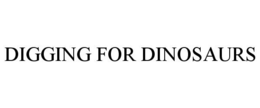 DIGGING FOR DINOSAURS trademark