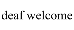DEAF WELCOME trademark