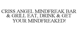 CRISS ANGEL MINDFREAK BAR & GRILL EAT, DRINK & GET YOUR MINDFREAKED! trademark