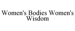 WOMEN'S BODIES WOMEN'S WISDOM trademark