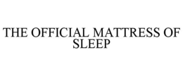 THE OFFICIAL MATTRESS OF SLEEP trademark