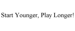 START YOUNGER, PLAY LONGER! trademark