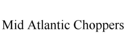 MID ATLANTIC CHOPPERS trademark