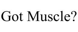 GOT MUSCLE? trademark