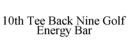 10TH TEE BACK NINE GOLF ENERGY BAR trademark