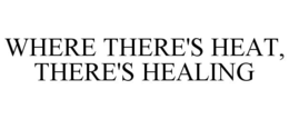 WHERE THERE'S HEAT, THERE'S HEALING trademark