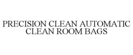 PRECISION CLEAN AUTOMATIC CLEAN ROOM BAGS trademark