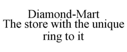 DIAMOND-MART THE STORE WITH THE UNIQUE RING TO IT trademark