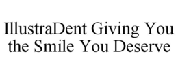 ILLUSTRADENT GIVING YOU THE SMILE YOU DESERVE trademark