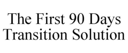 THE FIRST 90 DAYS TRANSITION SOLUTION trademark