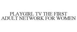 PLAYGIRL TV THE FIRST ADULT NETWORK FOR WOMEN trademark