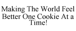 MAKING THE WORLD FEEL BETTER ONE COOKIE AT A TIME! trademark