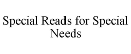 SPECIAL READS FOR SPECIAL NEEDS trademark