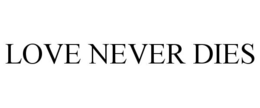 LOVE NEVER DIES trademark