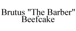BRUTUS "THE BARBER" BEEFCAKE trademark