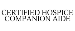 CERTIFIED HOSPICE COMPANION AIDE trademark