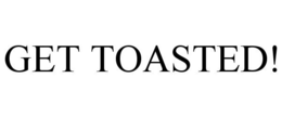 GET TOASTED! trademark