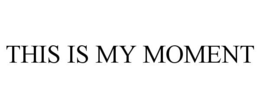 THIS IS MY MOMENT trademark