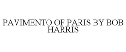 PAVIMENTO OF PARIS BY BOB HARRIS trademark