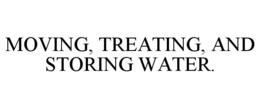 MOVING, TREATING, AND STORING WATER. trademark