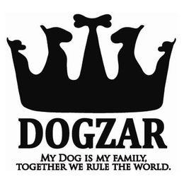 DOGZAR MY DOG IS MY FAMILY, TOGETHER WE RULE THE WORLD. trademark