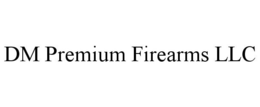 DM PREMIUM FIREARMS LLC trademark