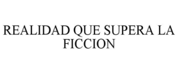 REALIDAD QUE SUPERA LA FICCION trademark